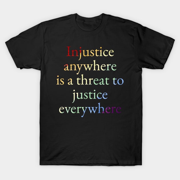 LGBTQ Injustice Anywhere Is A Threat To Justice Everywhere T-Shirt by JammyPants